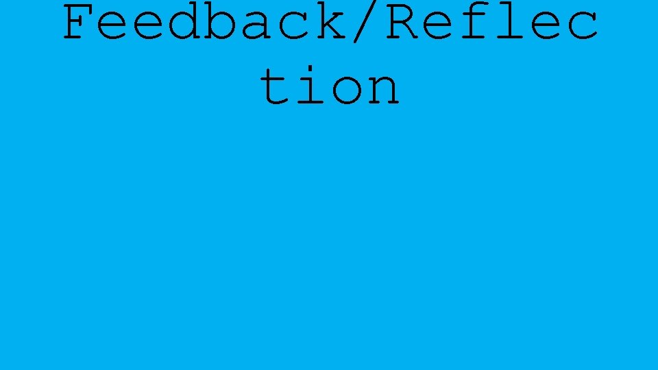 Feedback/Reflec tion 