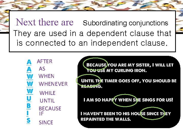 Next there are Subordinating conjunctions They are used in a dependent clause that is