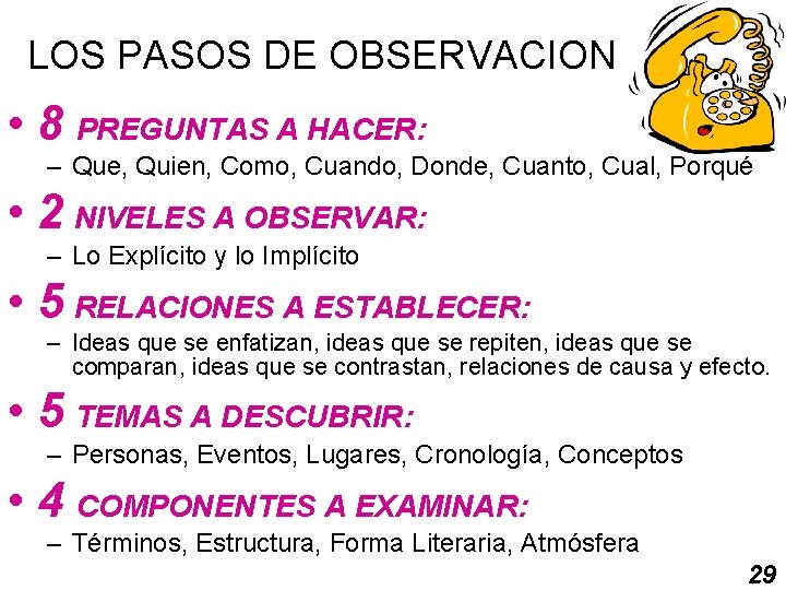 LOS PASOS DE OBSERVACION • 8 PREGUNTAS A HACER: – Que, Quien, Como, Cuando,