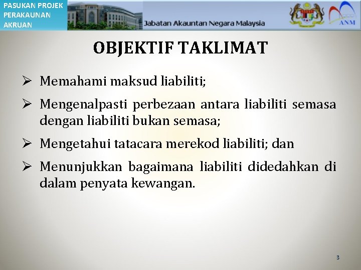 PASUKAN PROJEK PERAKAUNAN AKRUAN OBJEKTIF TAKLIMAT Ø Memahami maksud liabiliti; Ø Mengenalpasti perbezaan antara