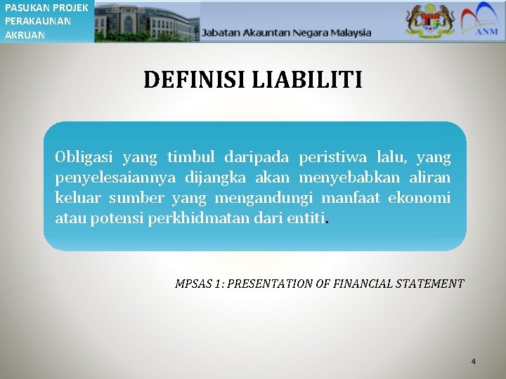 PASUKAN PROJEK PERAKAUNAN AKRUAN DEFINISI LIABILITI Obligasi yang timbul daripada peristiwa lalu, yang penyelesaiannya