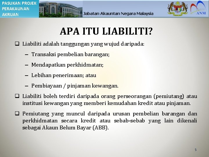 PASUKAN PROJEK PERAKAUNAN AKRUAN APA ITU LIABILITI? q Liabiliti adalah tanggungan yang wujud daripada: