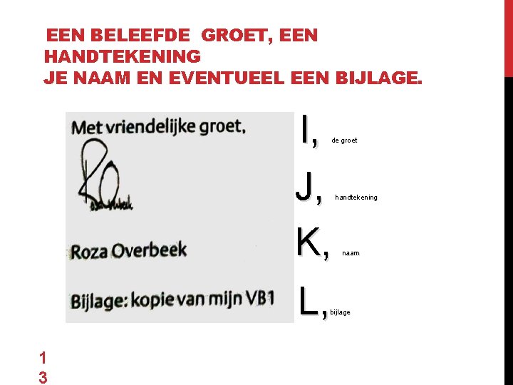 EEN BELEEFDE GROET, EEN HANDTEKENING JE NAAM EN EVENTUEEL EEN BIJLAGE. I, J, K,