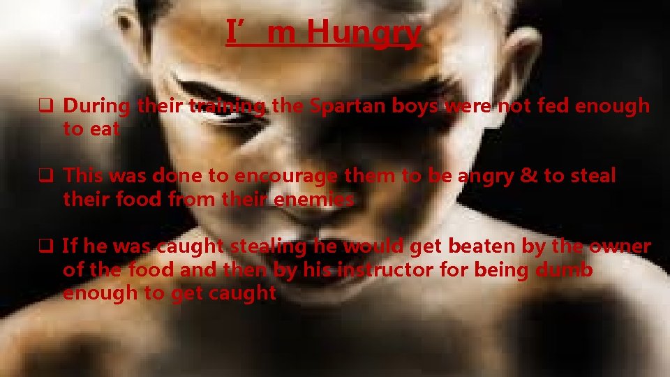 I’m Hungry q During their training the Spartan boys were not fed enough to I’m Hungry q During their training the Spartan boys were not fed enough to