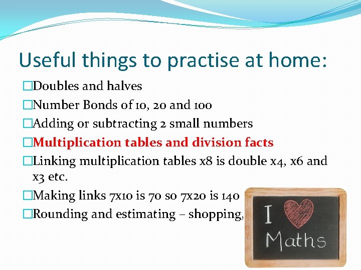 Useful things to practise at home: �Doubles and halves �Number Bonds of 10, 20