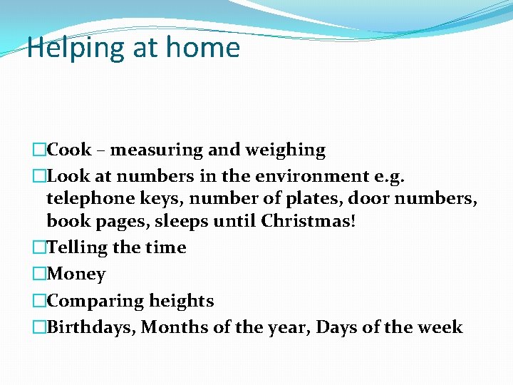 Helping at home �Cook – measuring and weighing �Look at numbers in the environment