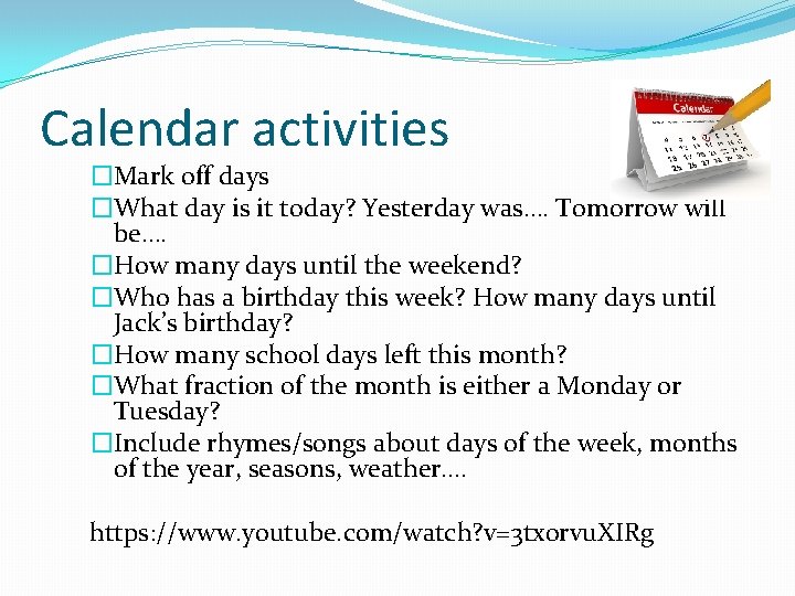 Calendar activities �Mark off days �What day is it today? Yesterday was…. Tomorrow will