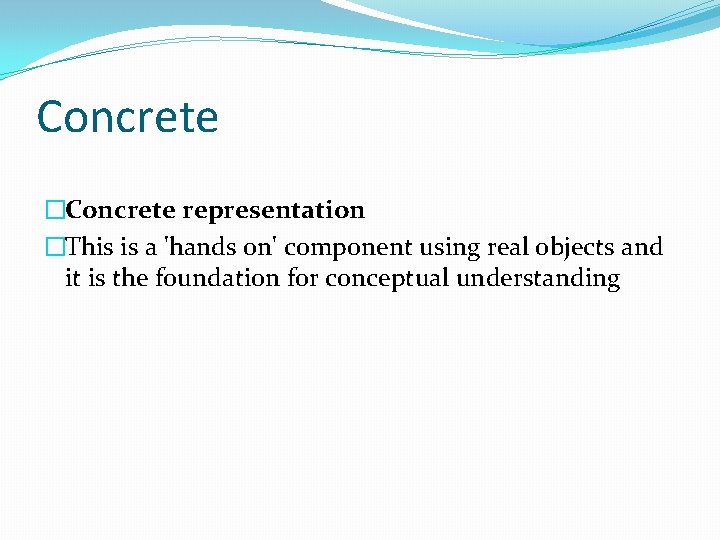 Concrete �Concrete representation �This is a 'hands on' component using real objects and it