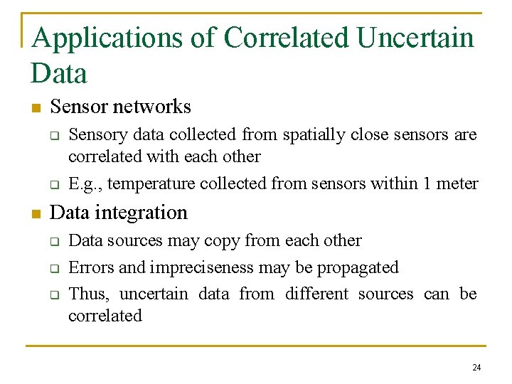 Applications of Correlated Uncertain Data n Sensor networks q q n Sensory data collected