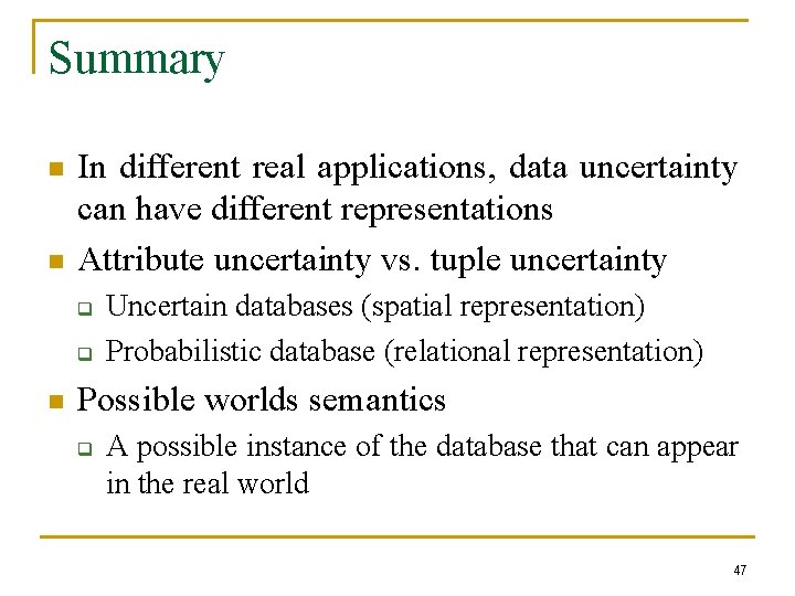 Summary n n In different real applications, data uncertainty can have different representations Attribute