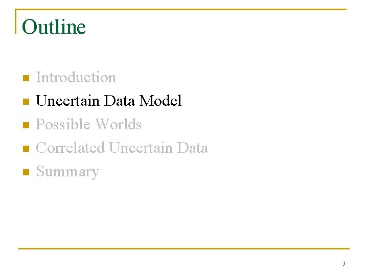 Outline n n n Introduction Uncertain Data Model Possible Worlds Correlated Uncertain Data Summary