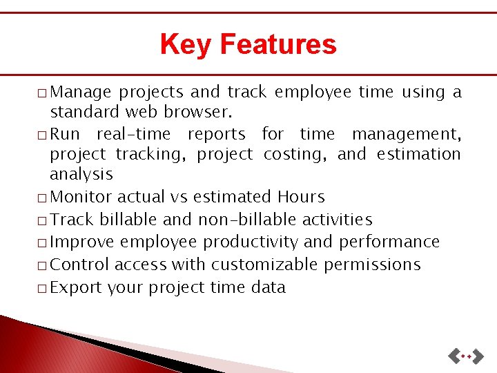 Key Features � Manage projects and track employee time using a standard web browser.