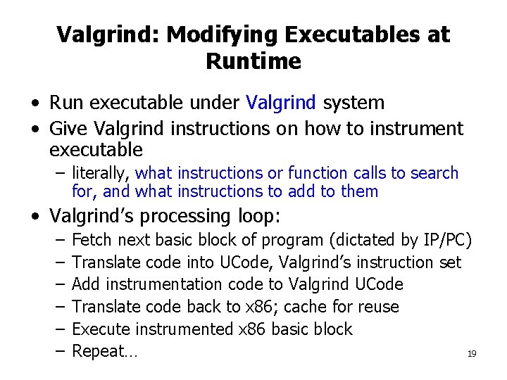 Valgrind: Modifying Executables at Runtime • Run executable under Valgrind system • Give Valgrind