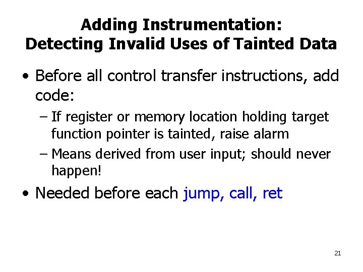 Adding Instrumentation: Detecting Invalid Uses of Tainted Data • Before all control transfer instructions,