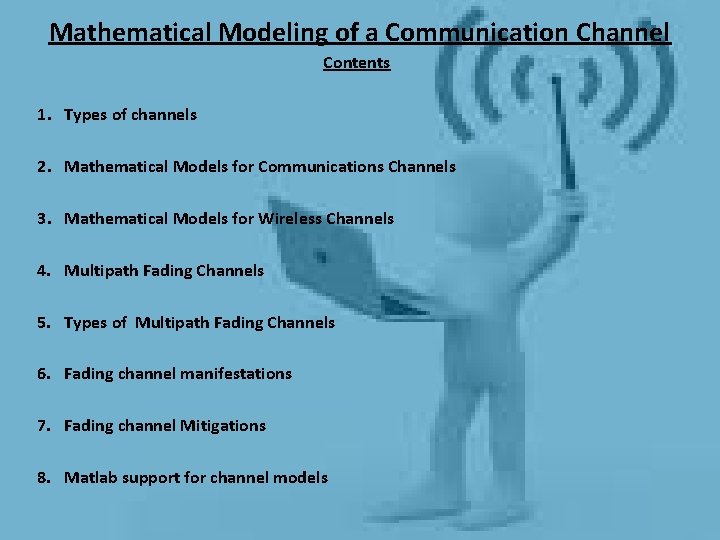 Mathematical Modeling of a Communication Channel Contents 1. Types of channels 2. Mathematical Models Mathematical Modeling of a Communication Channel Contents 1. Types of channels 2. Mathematical Models