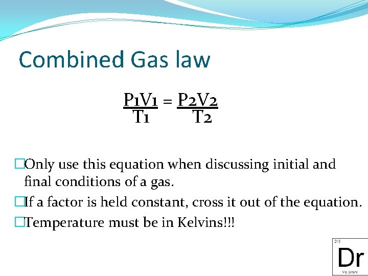 Combined Gas law P 1 V 1 = P 2 V 2 T 1