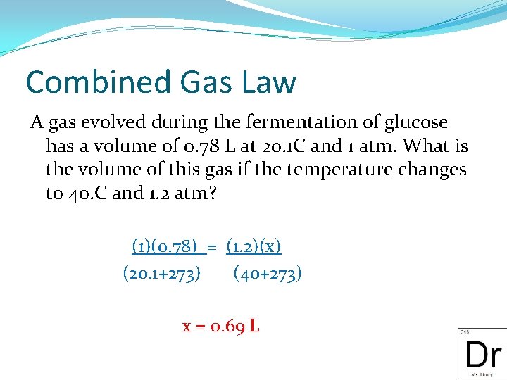 Combined Gas Law A gas evolved during the fermentation of glucose has a volume