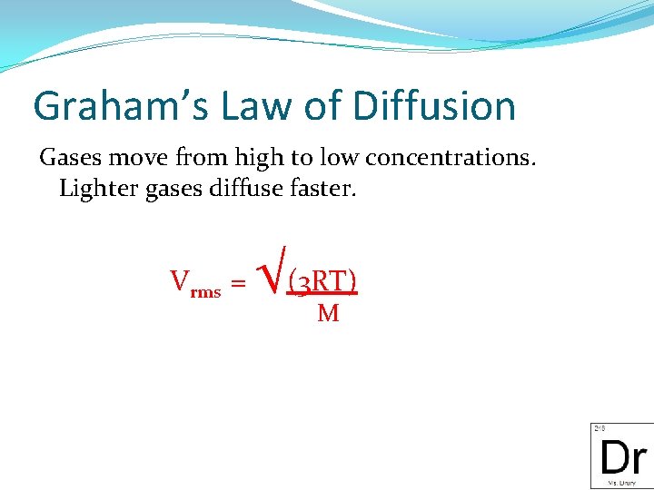 Graham’s Law of Diffusion Gases move from high to low concentrations. Lighter gases diffuse