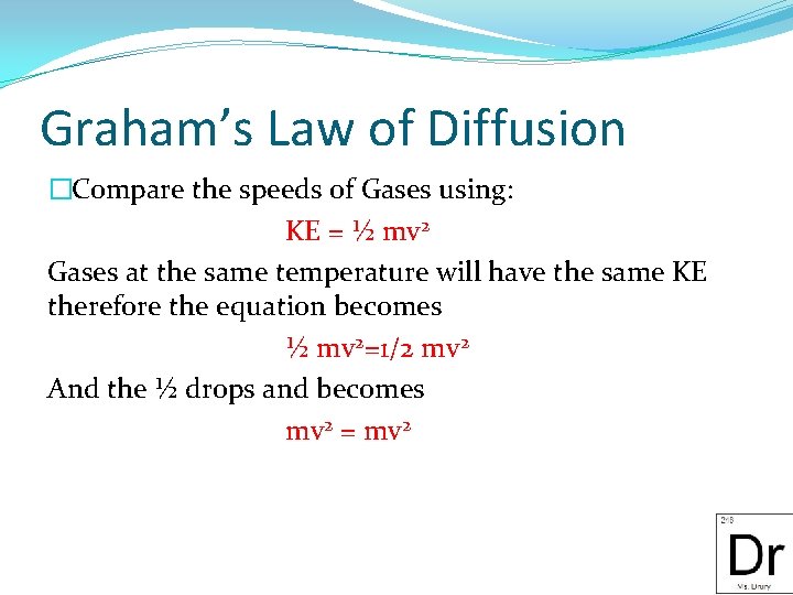 Graham’s Law of Diffusion �Compare the speeds of Gases using: KE = ½ mv