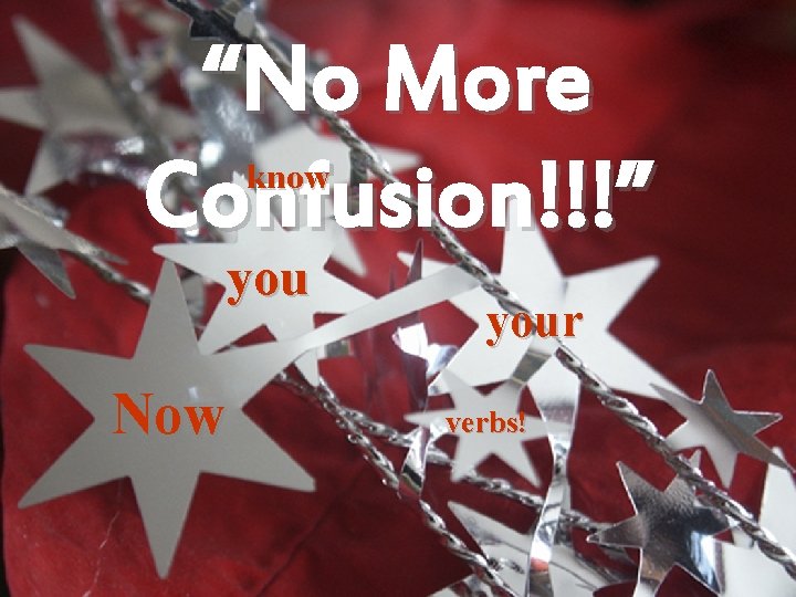 “No More Confusion!!!” know you Now your verbs! 