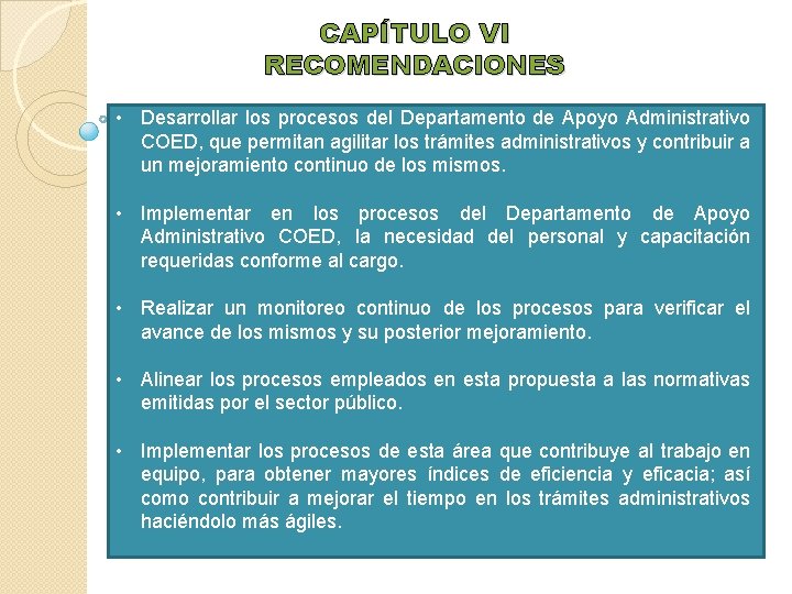 CAPÍTULO VI RECOMENDACIONES • Desarrollar los procesos del Departamento de Apoyo Administrativo COED, que