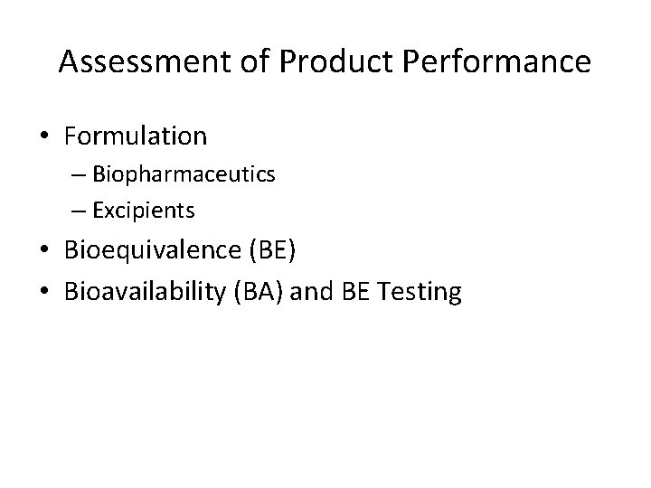 Assessment of Product Performance • Formulation – Biopharmaceutics – Excipients • Bioequivalence (BE) •