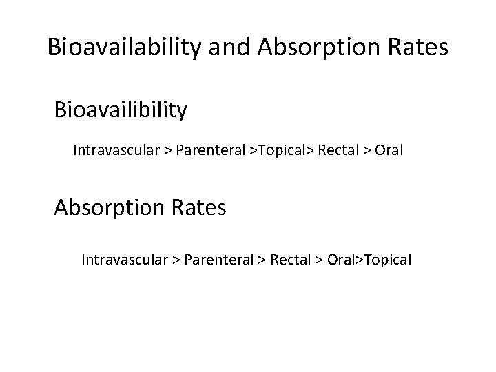 Bioavailability and Absorption Rates Bioavailibility Intravascular > Parenteral >Topical> Rectal > Oral Absorption Rates Bioavailability and Absorption Rates Bioavailibility Intravascular > Parenteral >Topical> Rectal > Oral Absorption Rates