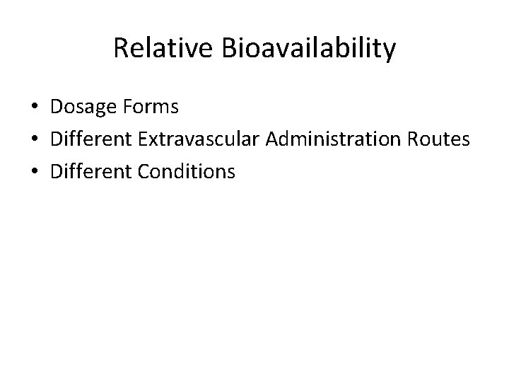 Relative Bioavailability • Dosage Forms • Different Extravascular Administration Routes • Different Conditions Relative Bioavailability • Dosage Forms • Different Extravascular Administration Routes • Different Conditions