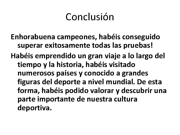 Conclusión Enhorabuena campeones, habéis conseguido superar exitosamente todas las pruebas! Habéis emprendido un gran