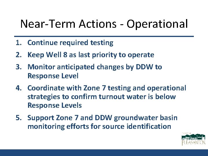 Near-Term Actions - Operational 1. Continue required testing 2. Keep Well 8 as last