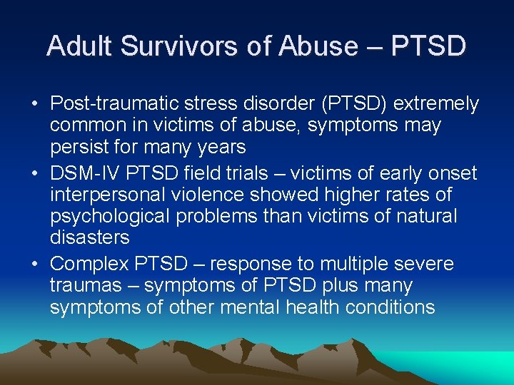 Adult Survivors of Abuse – PTSD • Post-traumatic stress disorder (PTSD) extremely common in