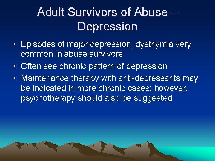 Adult Survivors of Abuse – Depression • Episodes of major depression, dysthymia very common