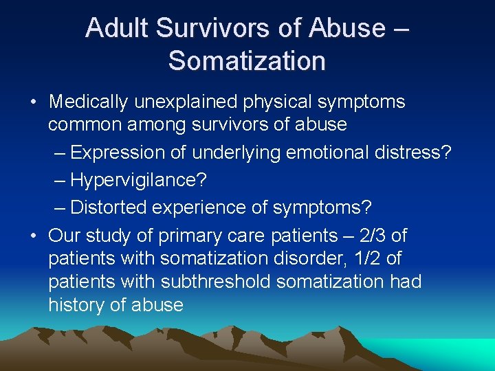 Adult Survivors of Abuse – Somatization • Medically unexplained physical symptoms common among survivors