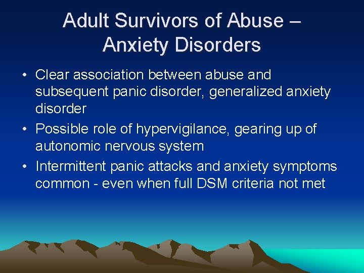 Adult Survivors of Abuse – Anxiety Disorders • Clear association between abuse and subsequent