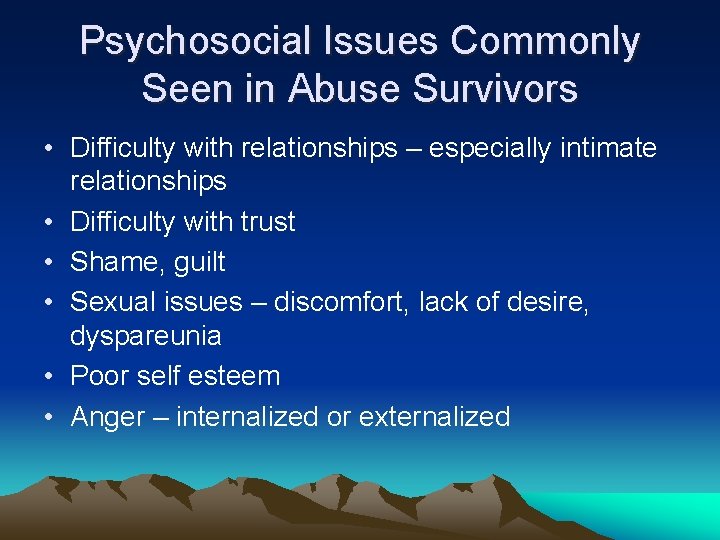 Psychosocial Issues Commonly Seen in Abuse Survivors • Difficulty with relationships – especially intimate