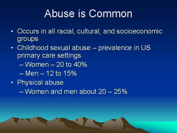 Abuse is Common • Occurs in all racial, cultural, and socioeconomic groups • Childhood