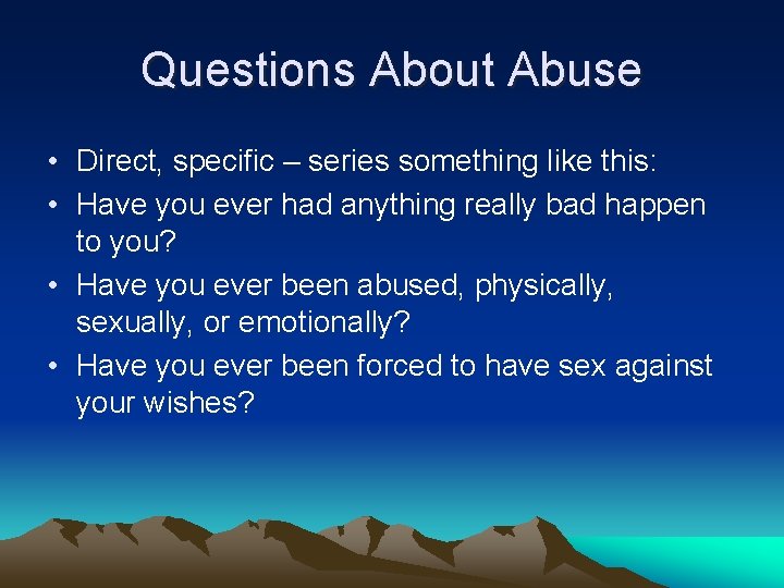 Questions About Abuse • Direct, specific – series something like this: • Have you