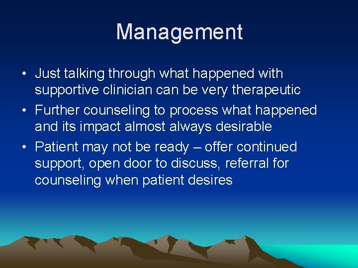 Management • Just talking through what happened with supportive clinician can be very therapeutic