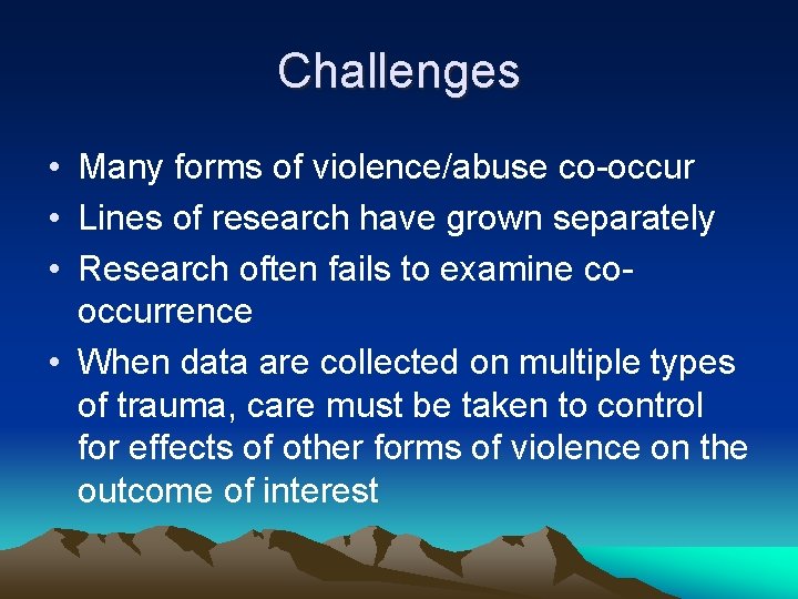 Challenges • Many forms of violence/abuse co-occur • Lines of research have grown separately