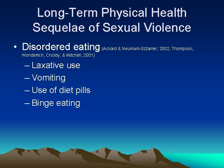 Long-Term Physical Health Sequelae of Sexual Violence • Disordered eating (Ackard & Neumark-Sztainer, 2002;