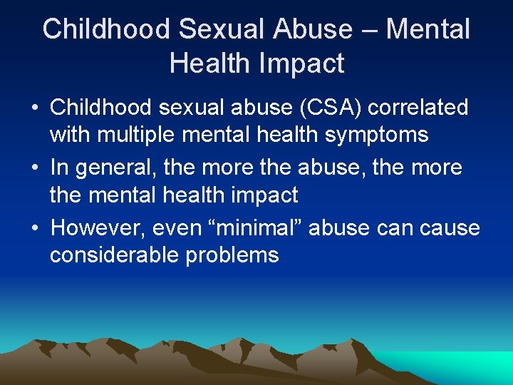 Childhood Sexual Abuse – Mental Health Impact • Childhood sexual abuse (CSA) correlated with