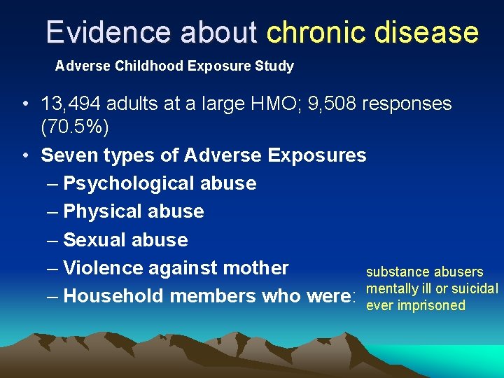 Evidence about chronic disease Adverse Childhood Exposure Study • 13, 494 adults at a