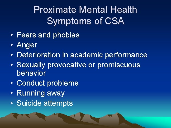 Proximate Mental Health Symptoms of CSA • • Fears and phobias Anger Deterioration in