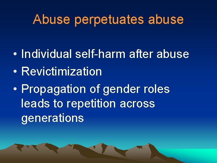 Abuse perpetuates abuse • Individual self-harm after abuse • Revictimization • Propagation of gender