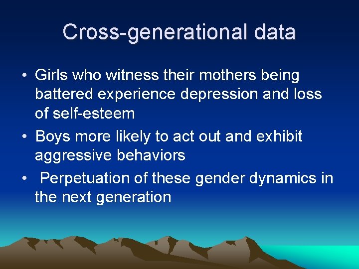 Cross-generational data • Girls who witness their mothers being battered experience depression and loss