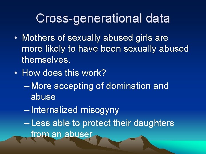 Cross-generational data • Mothers of sexually abused girls are more likely to have been