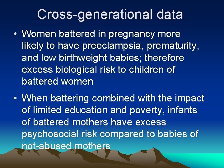 Cross-generational data • Women battered in pregnancy more likely to have preeclampsia, prematurity, and