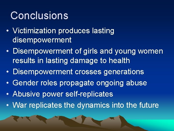 Conclusions • Victimization produces lasting disempowerment • Disempowerment of girls and young women results