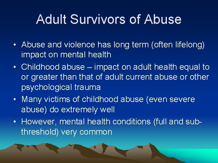 Adult Survivors of Abuse • Abuse and violence has long term (often lifelong) impact