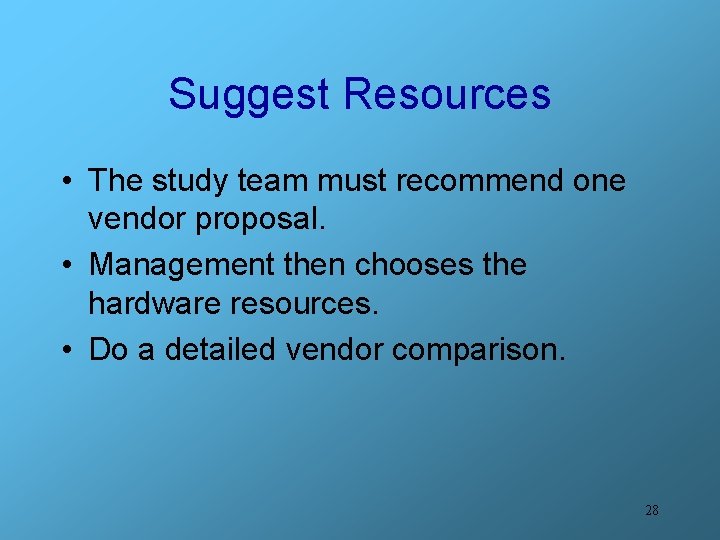 Suggest Resources • The study team must recommend one vendor proposal. • Management then